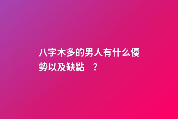 八字木多的男人有什么優勢以及缺點？